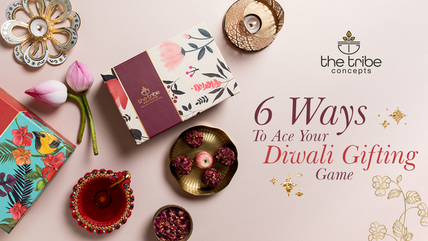 6 WAYS TO ACE YOUR DIWALI GIFTING GAME